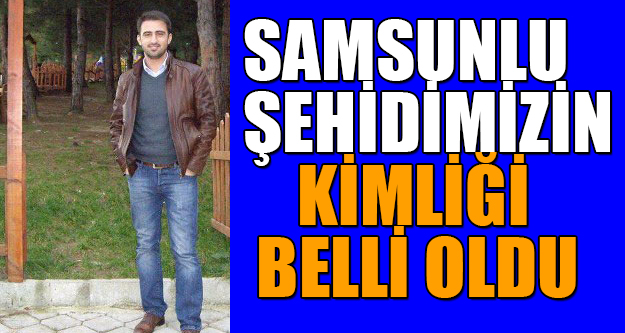 Samsunlu Ehidimizin Kimli I Belli Oldu Bafra Haber Bafra Haberleri