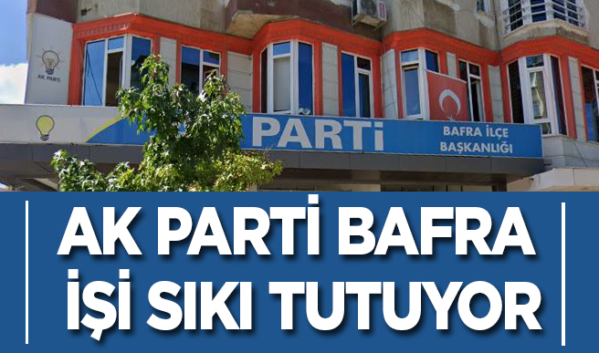 Ak Parti Bafra İşi Sıkı Tutuyor Bafra Haber Bafra Haberleri Brt Habercom Bafrahaber