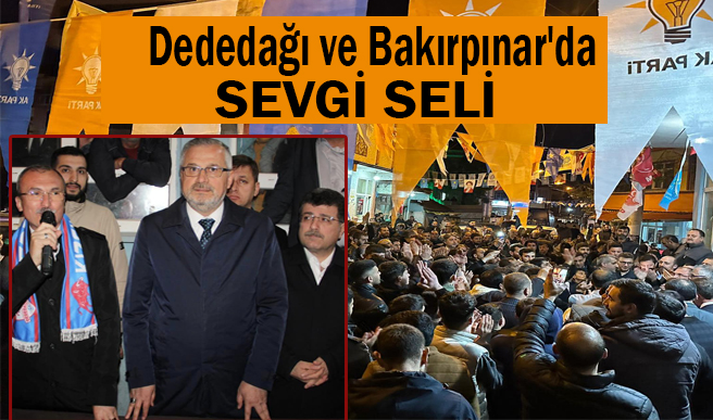 Dededağı ve Bakırpınar'da Milletvekili Orhan Kırcalı'ya büyük sevgi seli...