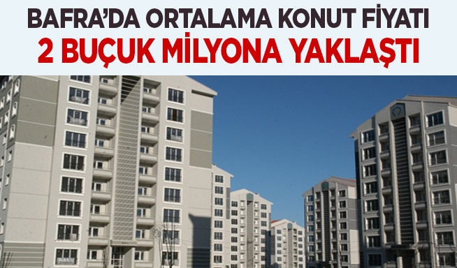 Bafra’da Ortalama Konut Fiyatı 2 Buçuk Milyona Yaklaştı! - Bafra Haber ...