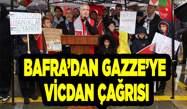Bafra’dan Gazze’ye Vicdan Çağrısı