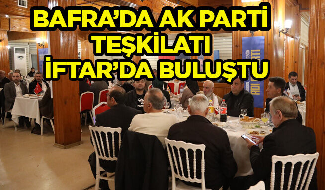 Bafra’da AK Parti teşkilatı iftarda buluştu