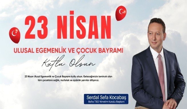 Bafra TSO Yönetim Kurulu Başkanı Serdal Sefa Kocabaş’tan 23 Nisan Mesajı
