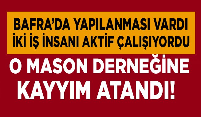 Bafra'da da yapılanması bulunan mason derneğine kayyım şoku!