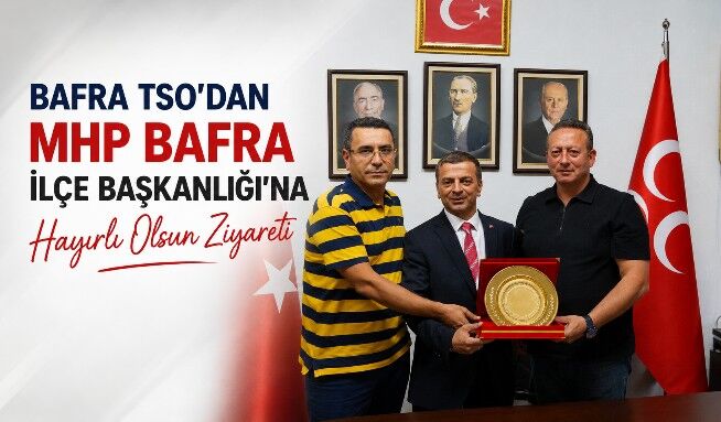 Bafra TSO'dan MHP Bafra İlçe Başkanlığı'na Hayırlı Olsun Ziyareti