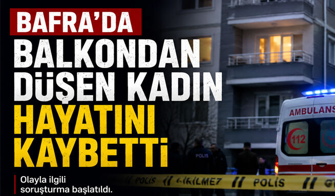 Bafra’da Balkondan Düşen Kadın Hayatını Kaybetti