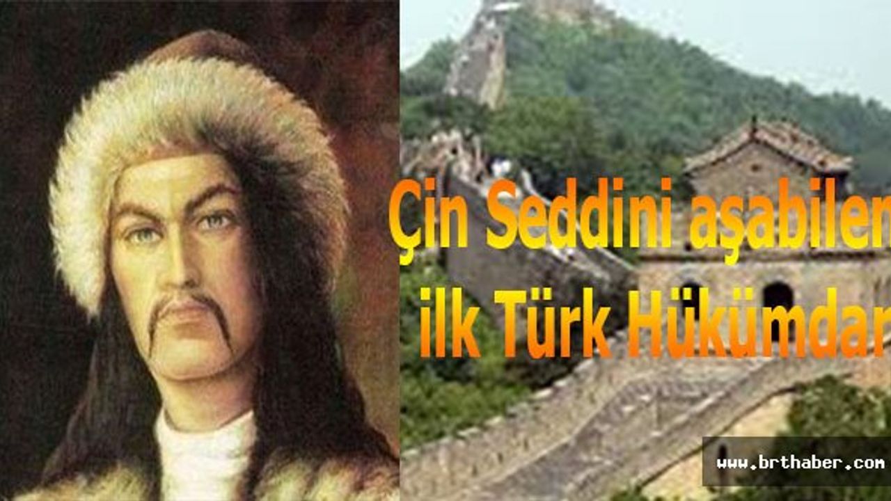 Çin Seddi'ni aşabilen ilk Türk hükümdar