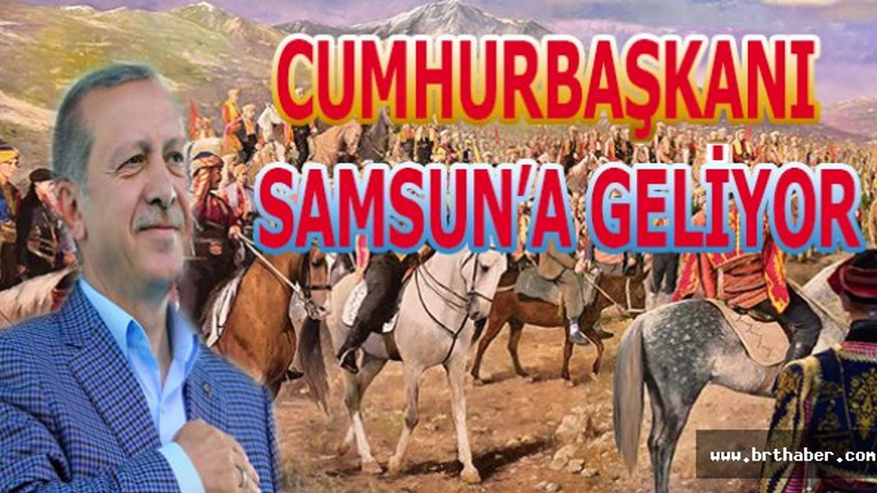 CUMHURBAŞKANI RECEP TAYYİP ERDOĞAN SAMSUNA GELİYOR