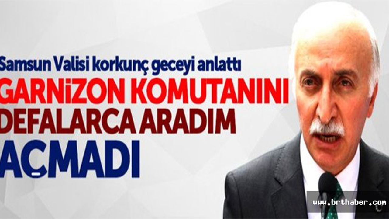SAMSUN VALİSİ İBRAHİM ŞAHİN: DARBE GİRİŞİMİ GECESİNİ ANLATTI