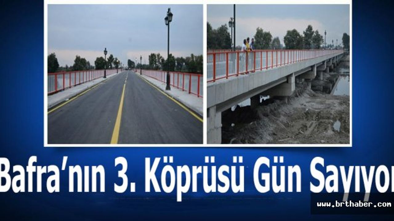 Bafra’nın 3. Köprüsü Açılış için gün sayıyor