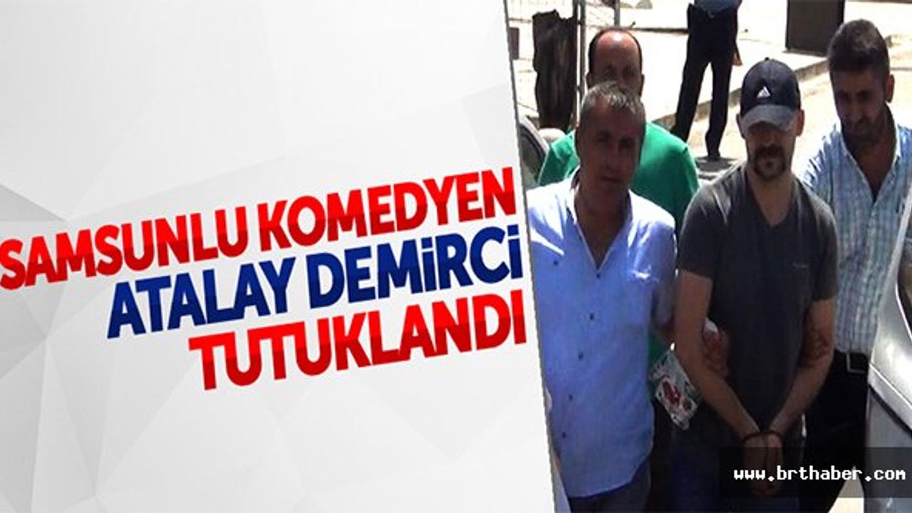 SAMSUNLU KOMEDYEN ATALAY DEMİRCİ FETÖ'CÜ OLMAKTAN TUTUKLANDI