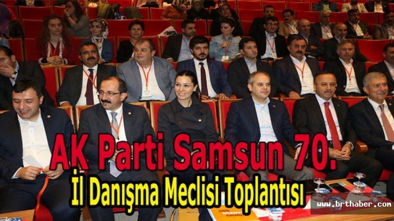 aK Parti Samsun 70. İl Danışma Meclisi Toplantısı gerçekleştirildi