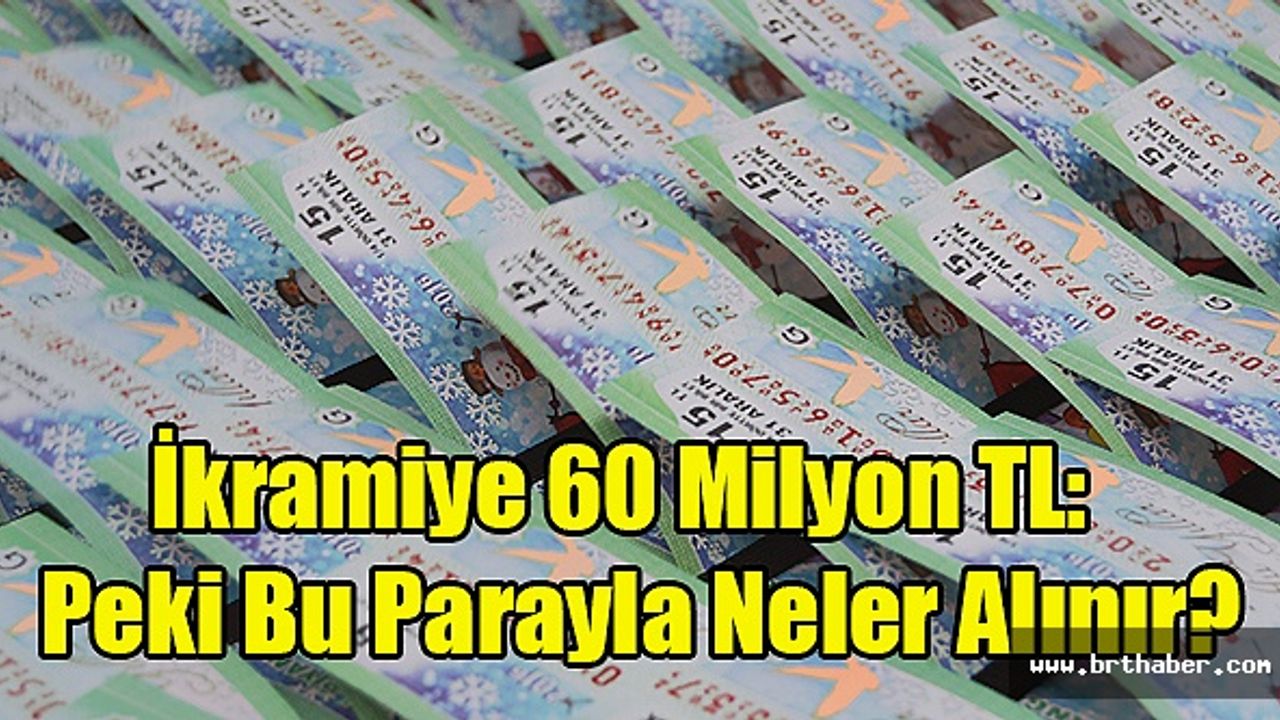 İkramiye 60 Milyon TL: Peki Bu Parayla Neler Alınır?