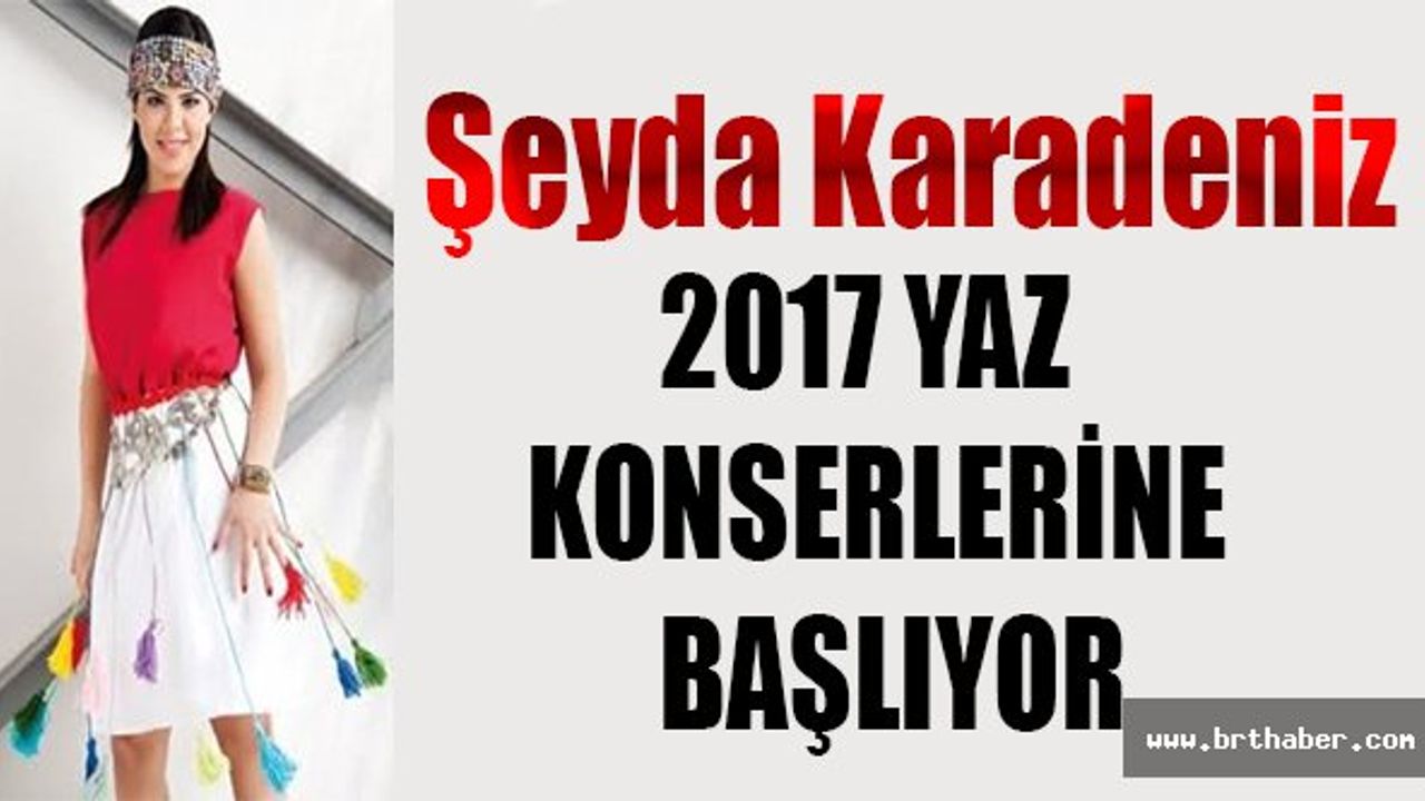 Şeyda Karadeniz: 2017 Yaz Konserlerine Başlıyor