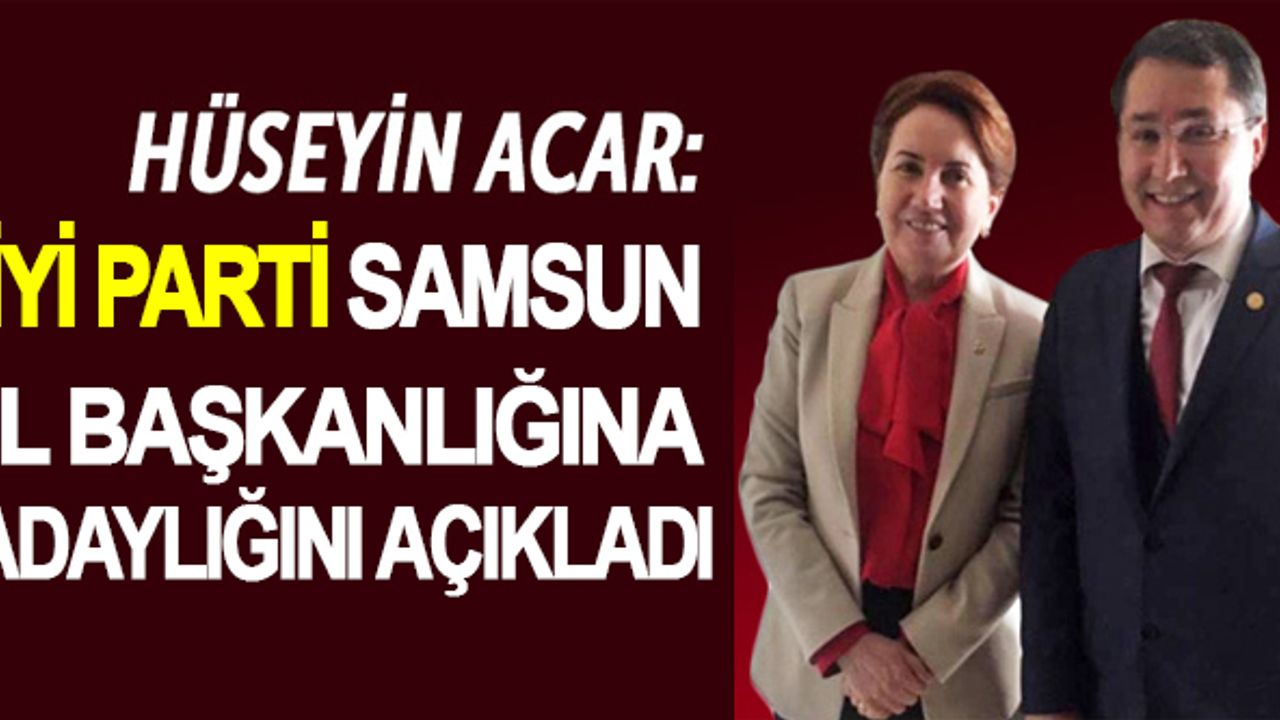 İYİ Parti’de  Acar, Samsun il başkanlığına adaylığını açıkladı.