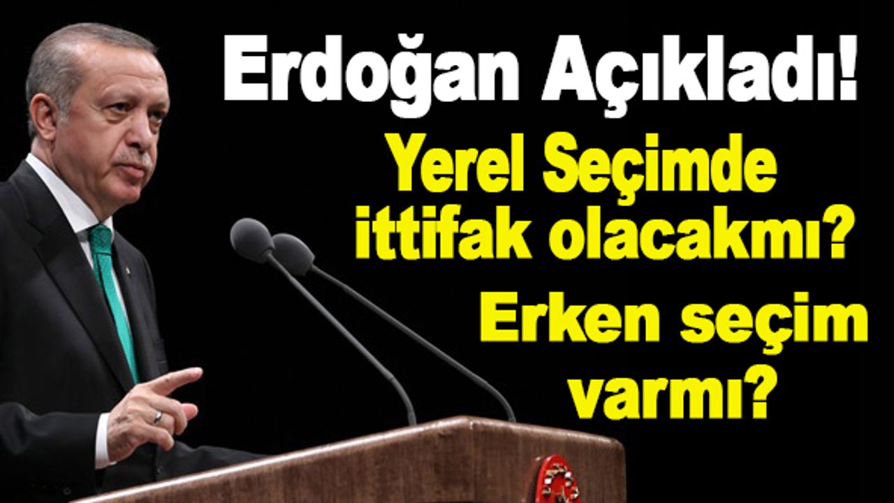 Erdoğan Açıkladı!Yerel Seçimde ittifak olacakmı?