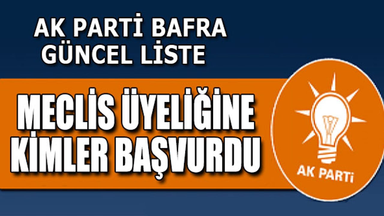 AK Parti Bafra meclis üyeliğine Başvuranlar