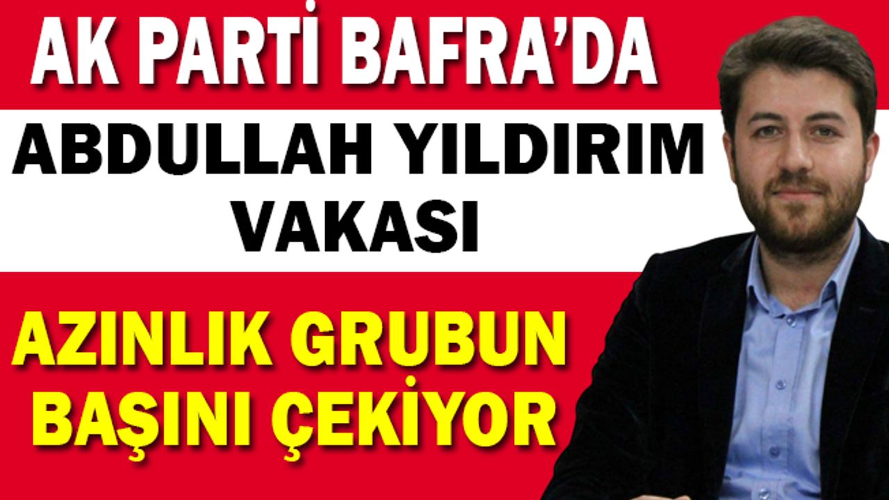 AK Parti Bafra’da Abdullah Yıldırım vakası