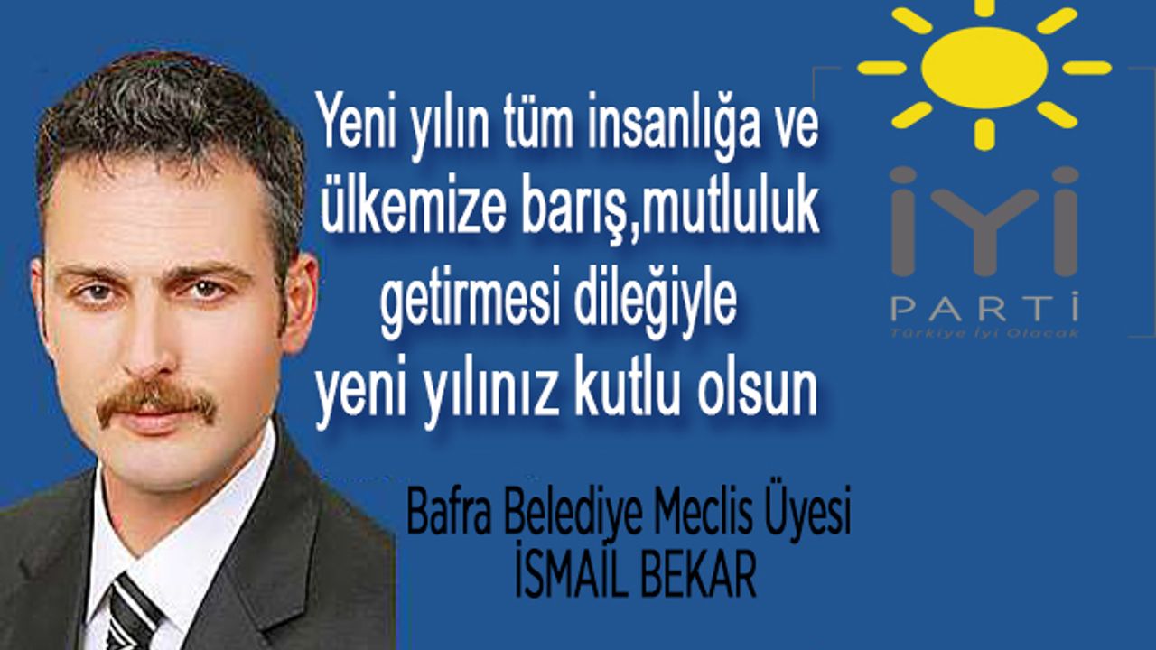 İYİ Parti Bafra Belediye Meclis üyesi İsmail Bekar yeni yıl dolayısıyla bir kutlama mesajı yayınladı