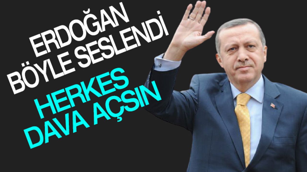 Erdoğan böyle seslendi: Herkes dava açsın