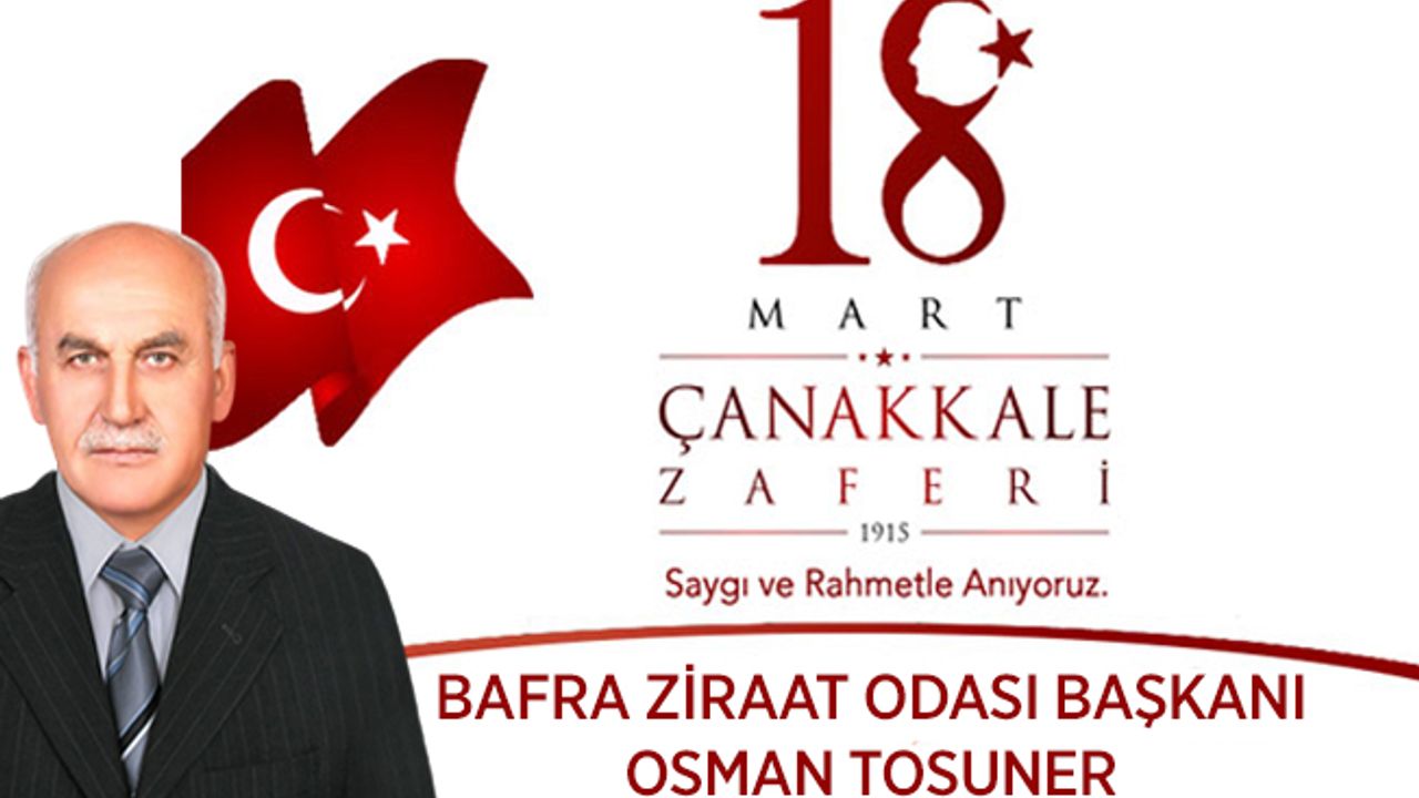 Bafra Ziraat Odası Başkanı Osman Tosuner 18 Mart dolayısıyla bir kutlama mesajı yayınladı