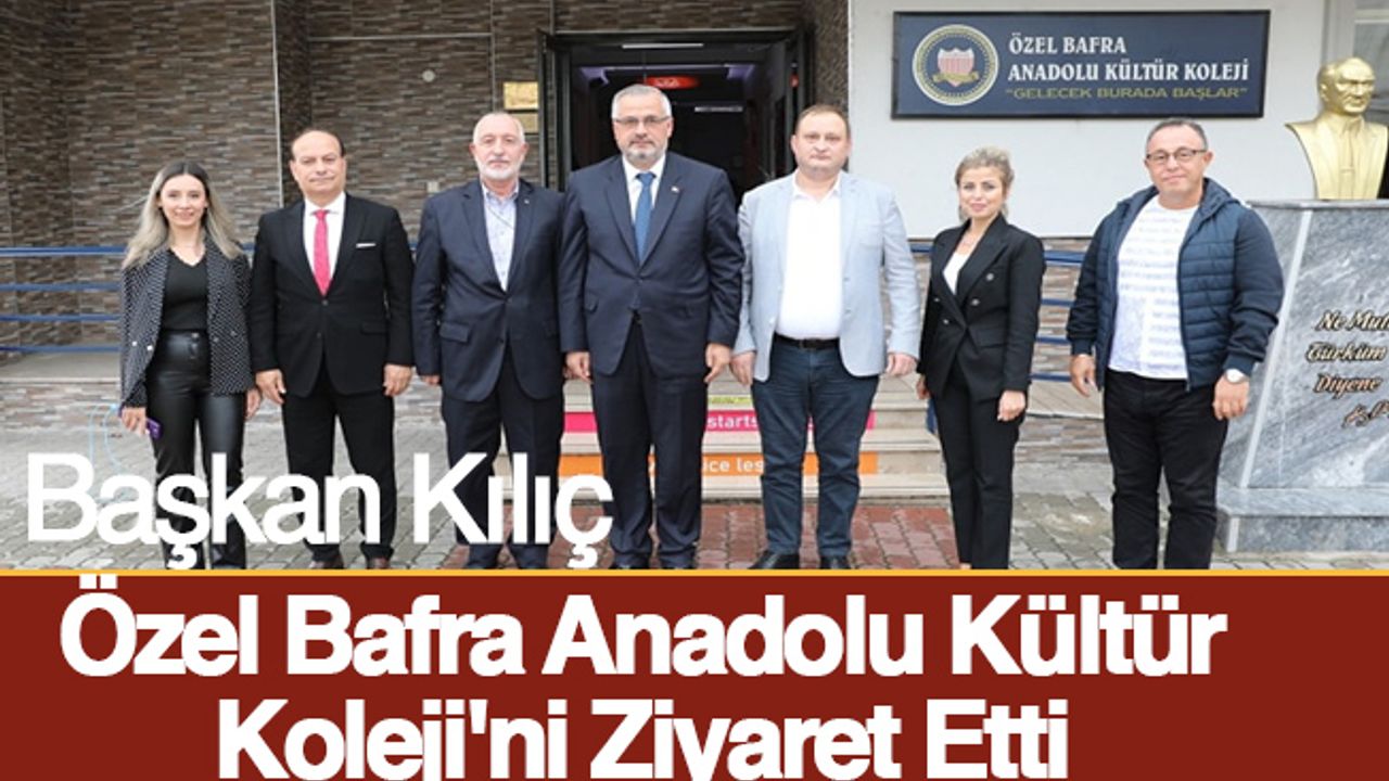 Başkan Kılıç Özel Bafra Anadolu Kültür Koleji'ni Ziyaret Etti.