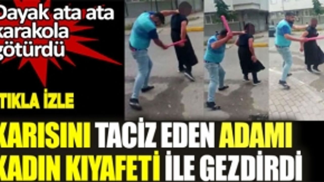 Eşini taciz ettiğini iddia ettiği kişiyi sokakta kadın kıyafetiyle gezdirdi