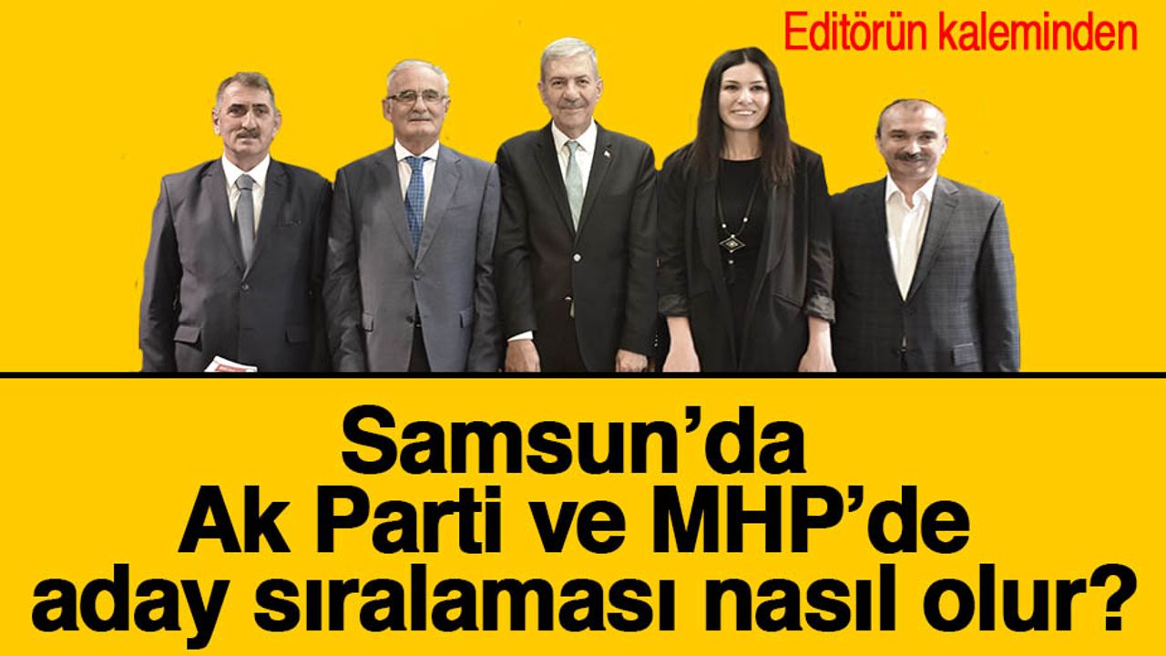 Samsun’da Ak Parti ve MHP’de aday sıralaması nasıl olur?