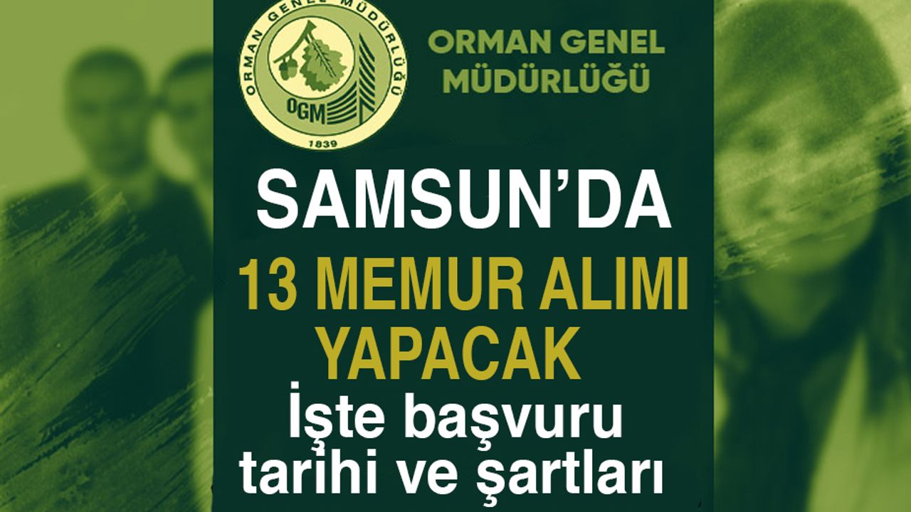 Orman Genel Müdürlüğü Samsun'da 13 memur alımı yapacak!