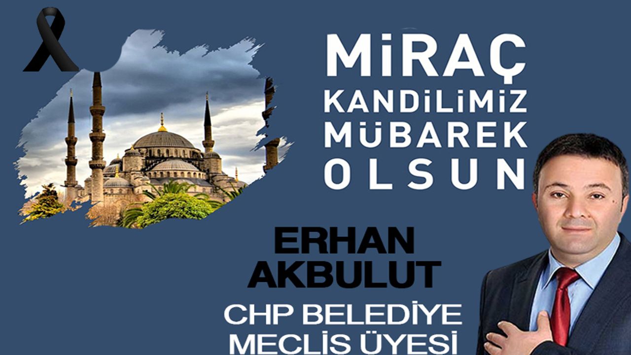 CHP Meclis Üyesi Erhan Akbulut'dan Miraç Kandili mesajı