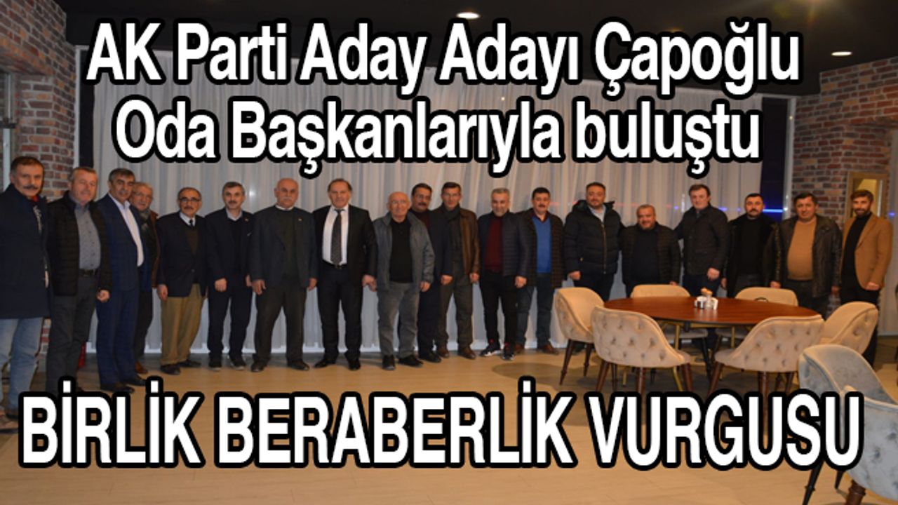 AK Parti Aday Adayı Çapoğlu,Oda Başkanlarıyla buluştu…