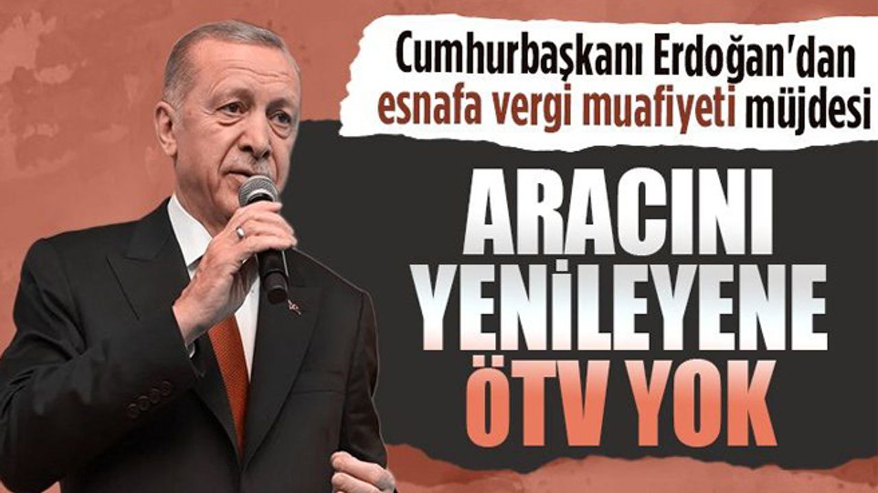Cumhurbaşkanı Erdoğan’dan esnafa vergi muafiyeti müjdesi