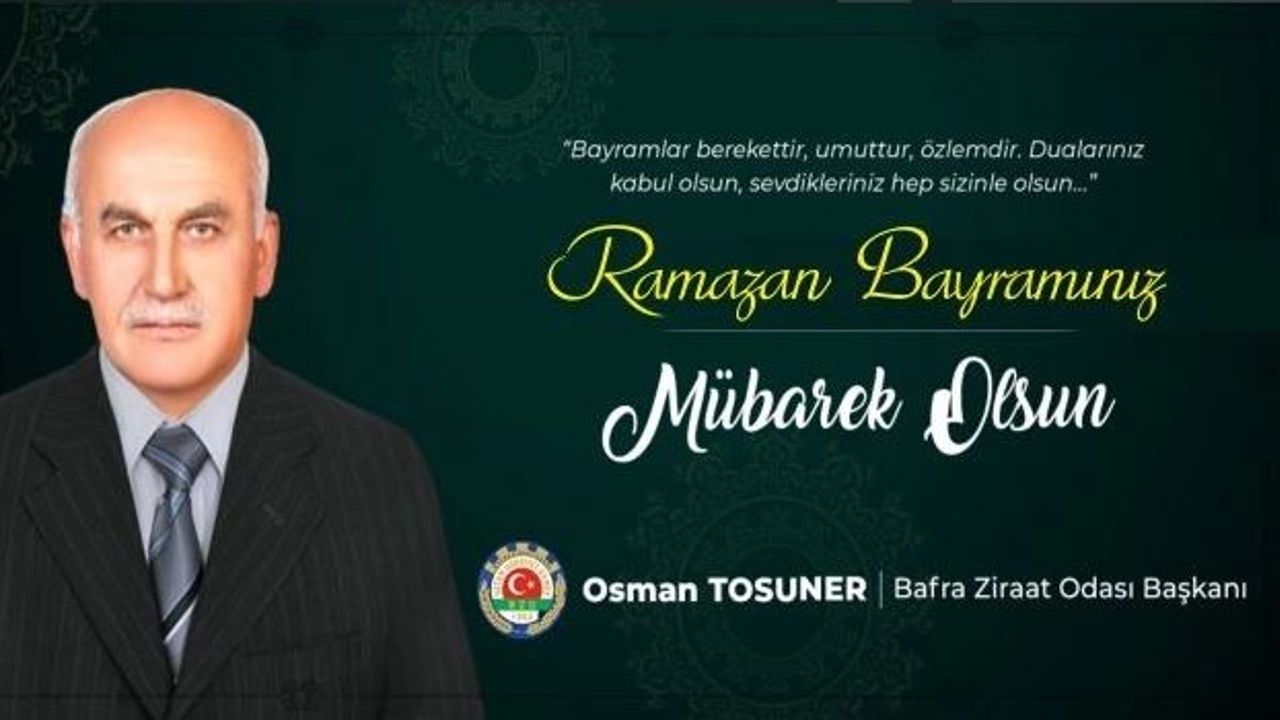 Bafra Ziraat Odası Başkanı Osman Tosuner’in Ramazan Bayramı Mesajı