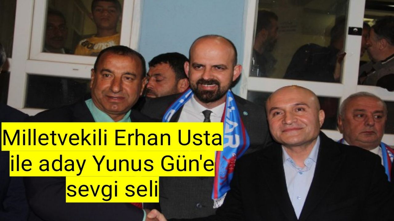 Milletvekili Erhan Usta ile aday Yunus Gün'e sevgi seli