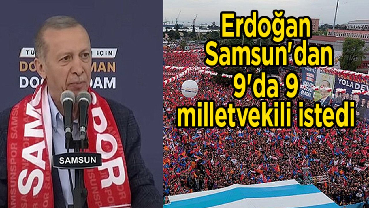 Erdoğan Samsun'dan 9'da 9 milletvekili istedi