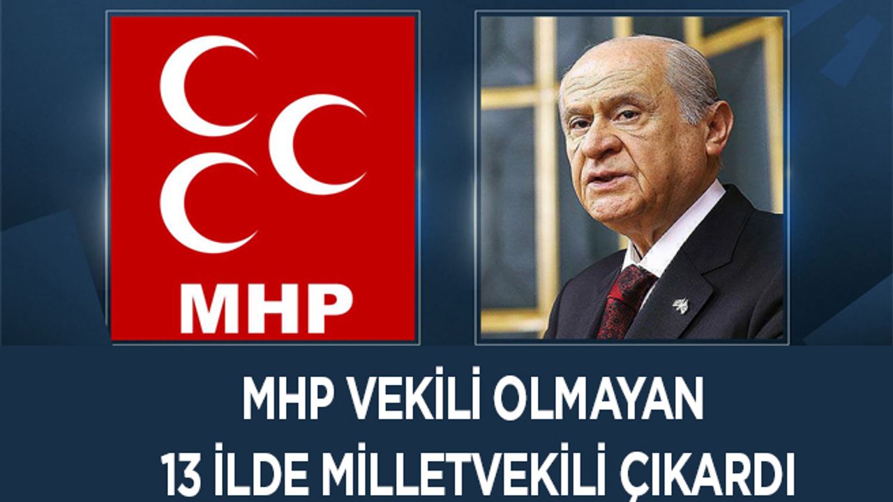 MHP vekil olmayan 13 ilde milletvekili çıkardı