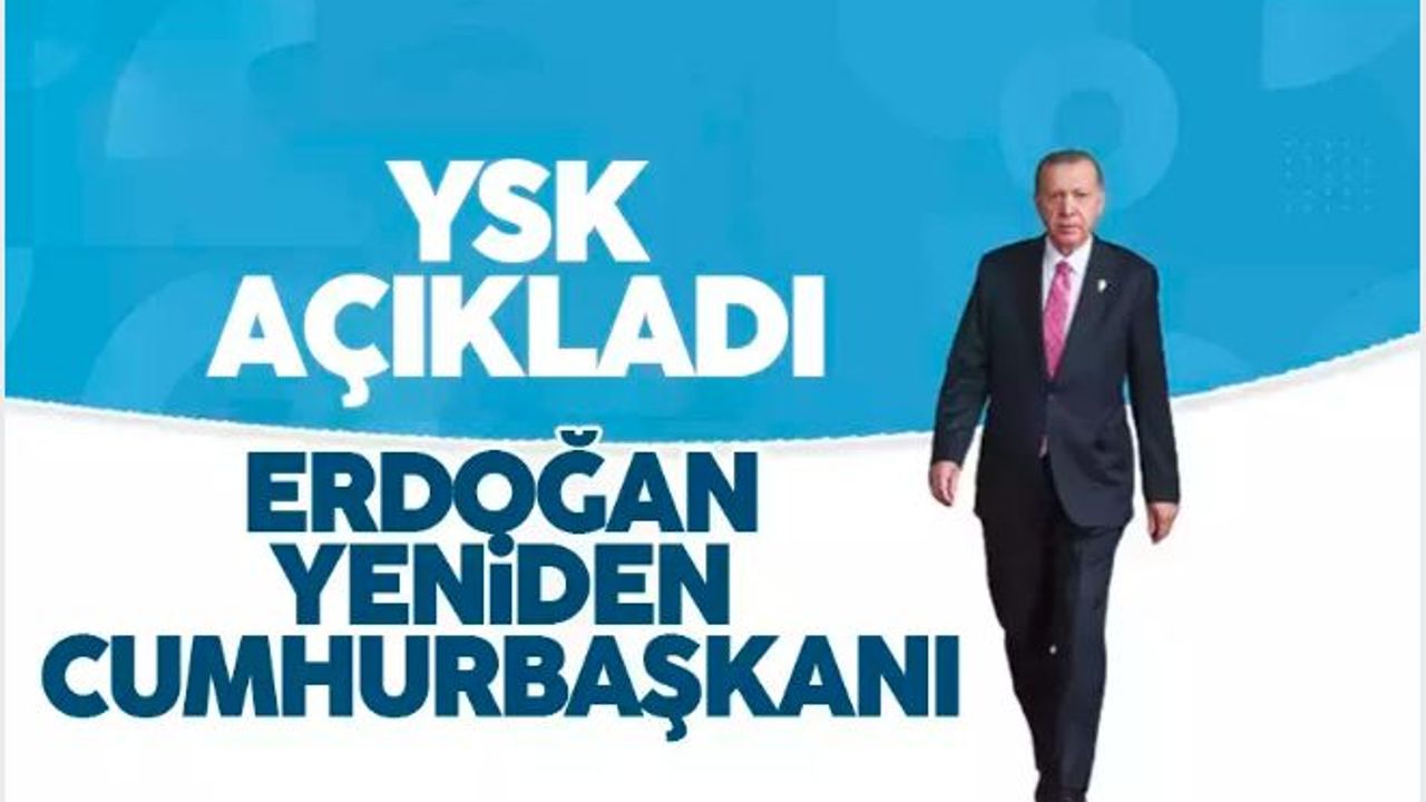 YSK açıkladı: Erdoğan yeniden Cumhurbaşkanı seçildi