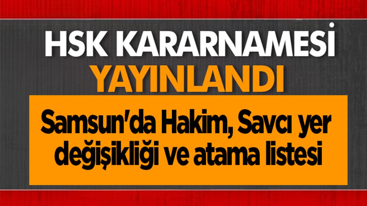 Samsun'da HSK 2023 kararnamesi ile görev yeri değişen hakim savcıların isim listesi