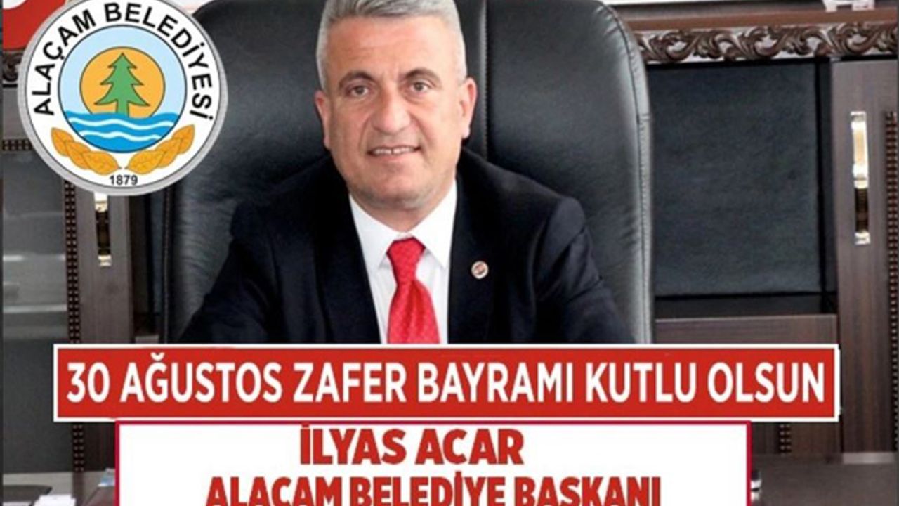 Alaçam Belediye Başkanı İlyas Acar, 30 Ağustos Zafer Bayramı kutlu olsun dolayısıyla bir mesaj yayımladı.