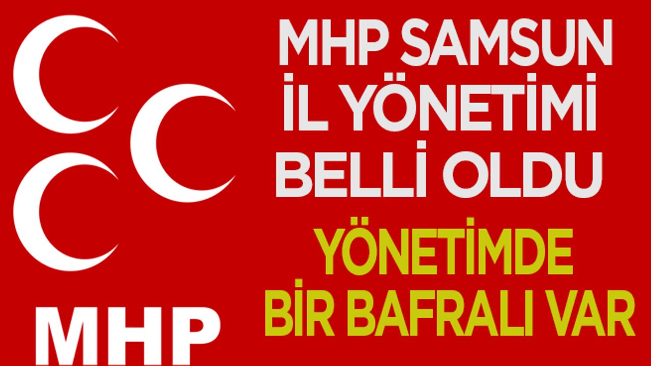MHP Samsun İl Başkanı Burhan Mucur'un yönetiminde yer alan isimler belli oldu