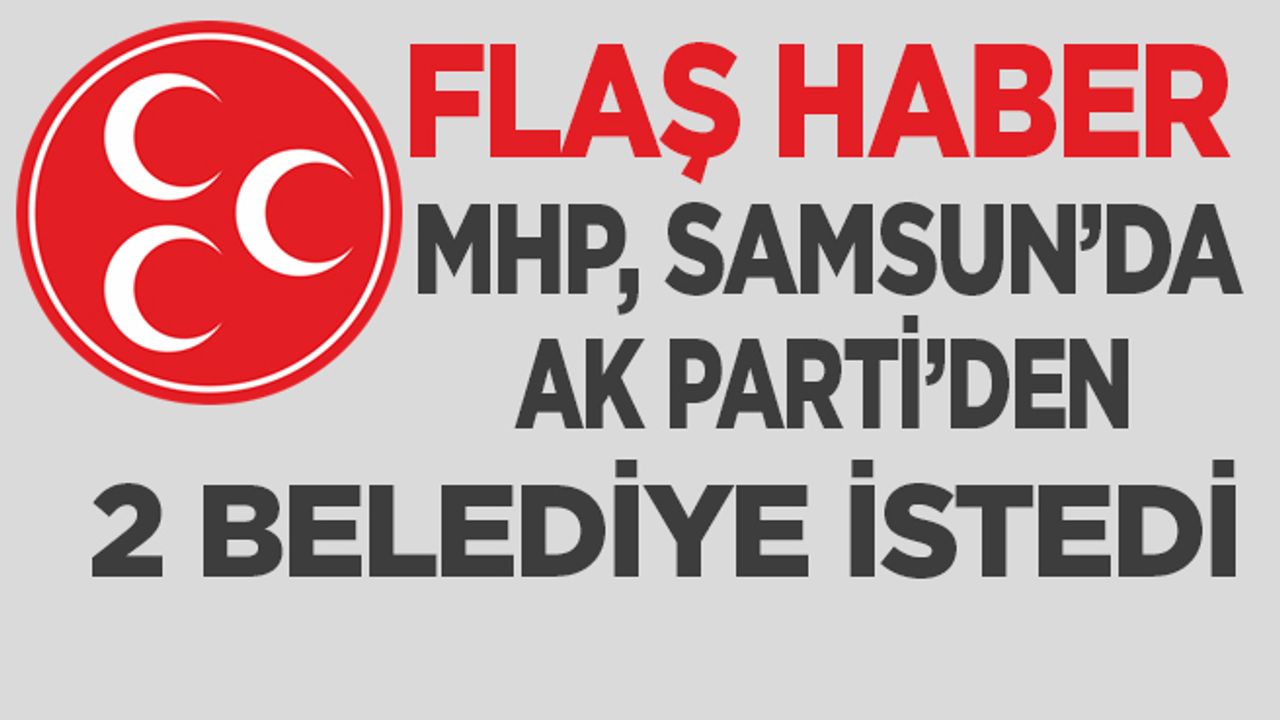 MHP, Samsun’da 2 belediye istedi