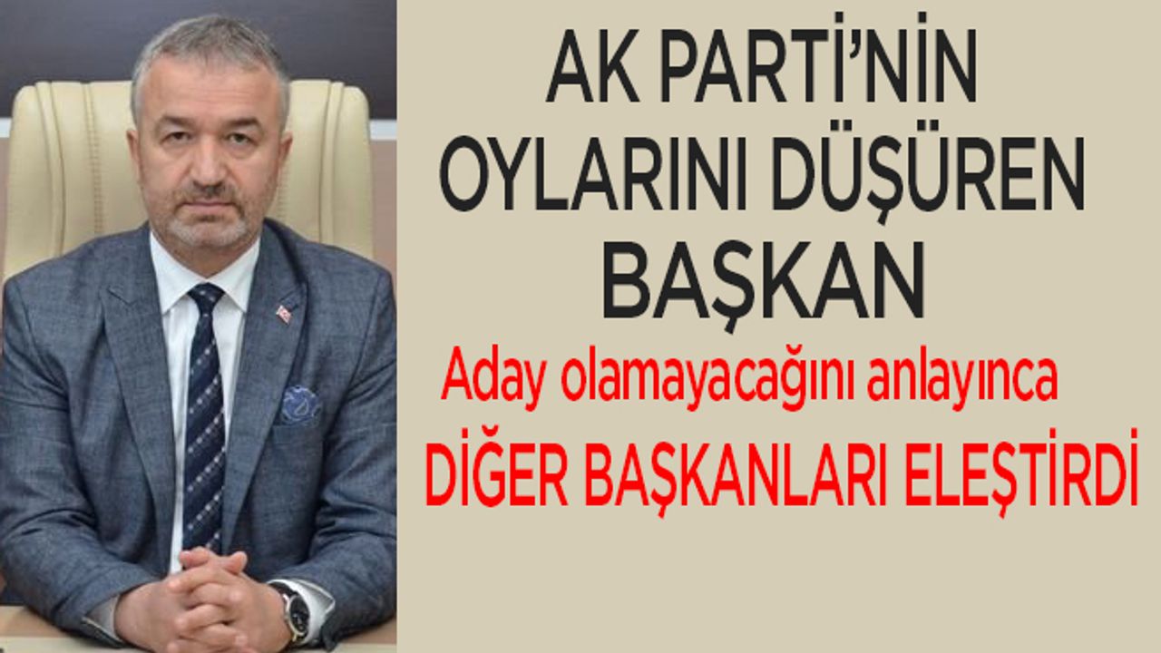 Başkan Osman Topaloğlu, AK Partiye Oy kaybettirdi,suçu diğer başkanlara attı.