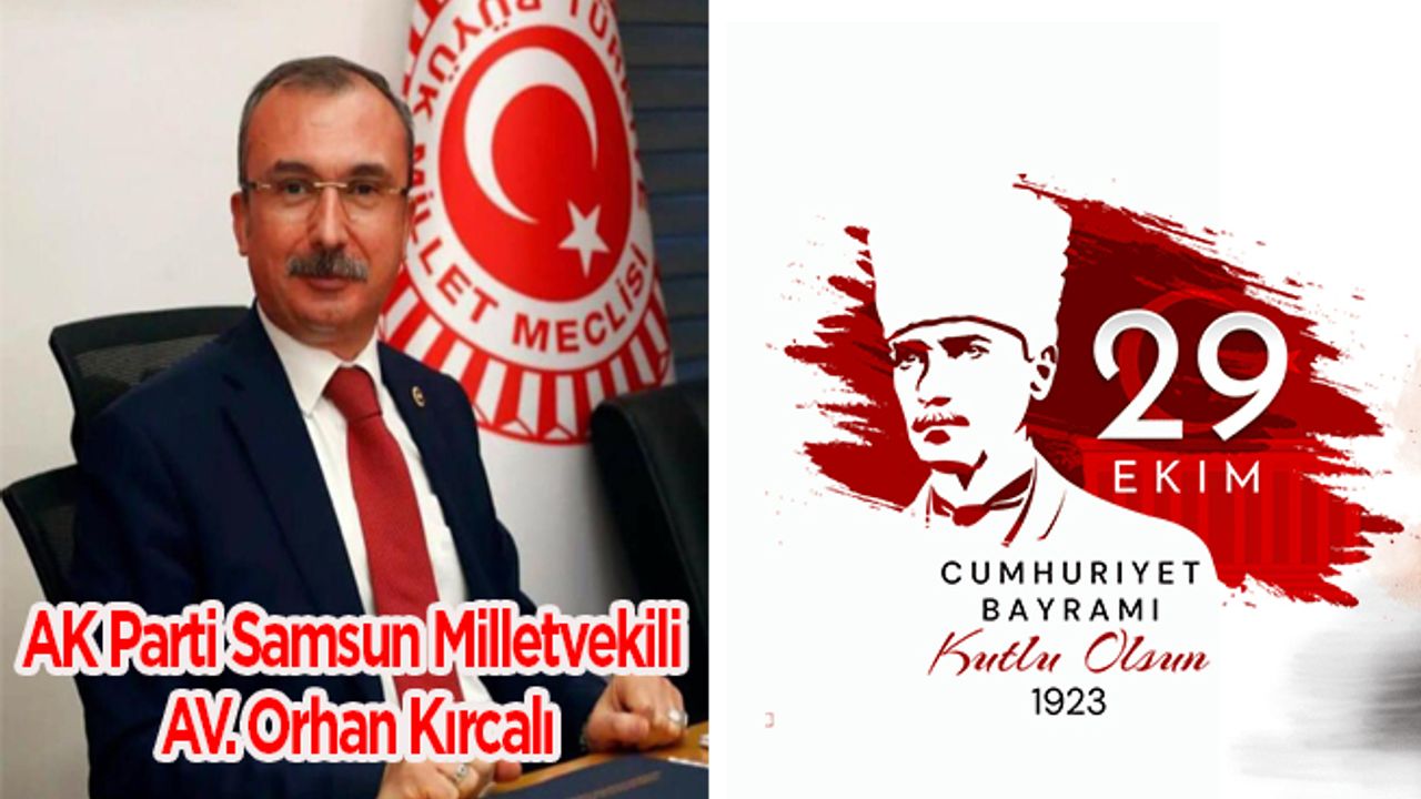 AK Parti Samsun Milletvekili Av.Orhan Kırcalı’dan 29 Ekim Cumhuriyet Bayramı Kutlama Mesajı.
