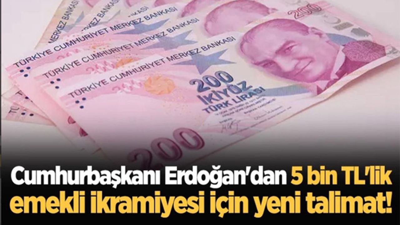 Cumhurbaşkanı Erdoğan'dan 5 bin TL'lik emekli ikramiyesi için yeni talimat!
