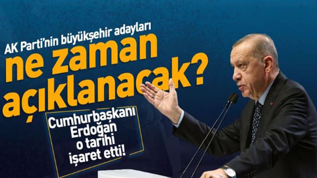Cumhurbaşkanı Erdoğan tarih verdi! İşte büyükşehir adaylarının açıklanacağı tarih