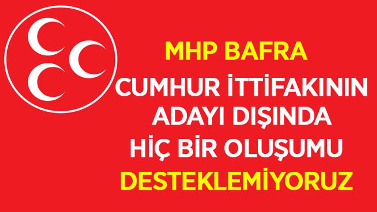 MHP Bafra:Cumhur İttifakının Adayı Dışında hiçbir oluşumu desteklemiyoruz.