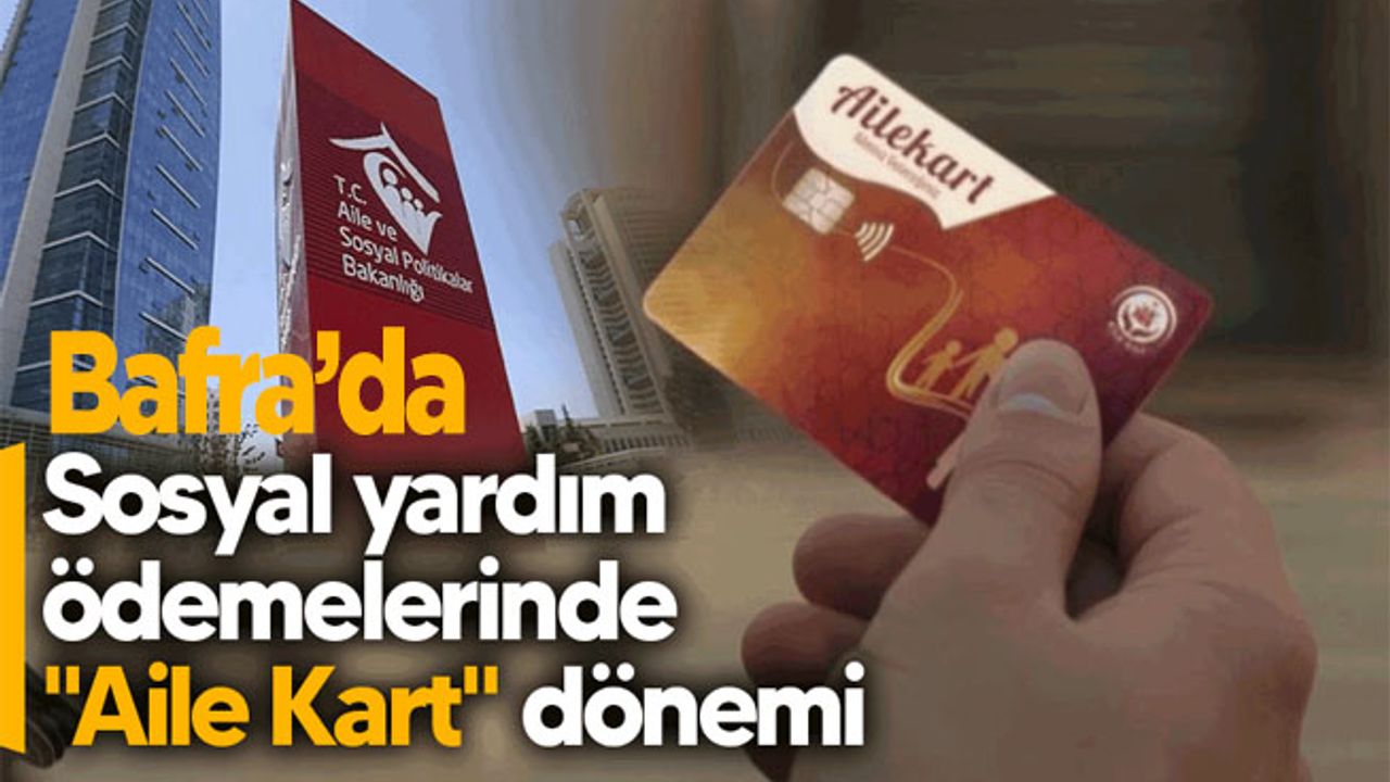 Bafra Sosyal yardım ödemeleri "Aile Kart" ile hızlanıyor