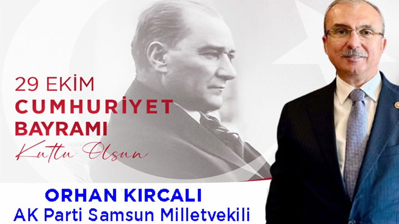 AK Parti Samsun Milletvekili Av.Orhan Kırcalı’dan 29 Ekim Cumhuriyet Bayramı Kutlama Mesajı.