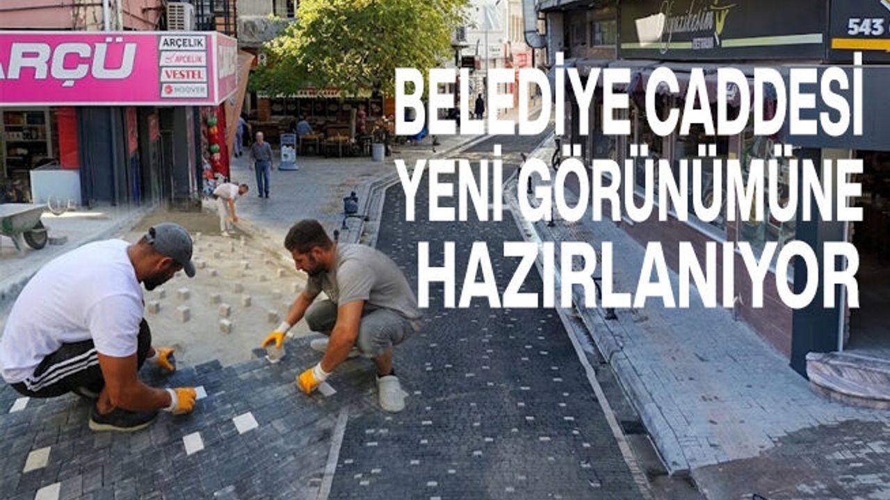 BELEDİYE CADDESİ DE YENİ GÖRÜNÜMÜNE HAZIRLANIYOR