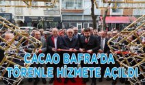 Cacao Bafra’da  Törenle Hizmete Açıldı